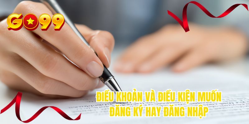 Điều khoản và điều kiện muốn đăng ký hay đăng nhập