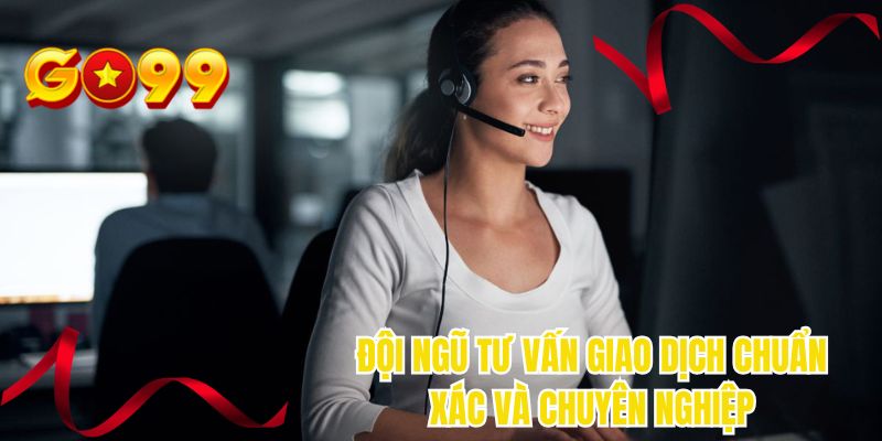 Đội ngũ tư vấn giao dịch chuẩn xác và chuyên nghiệp