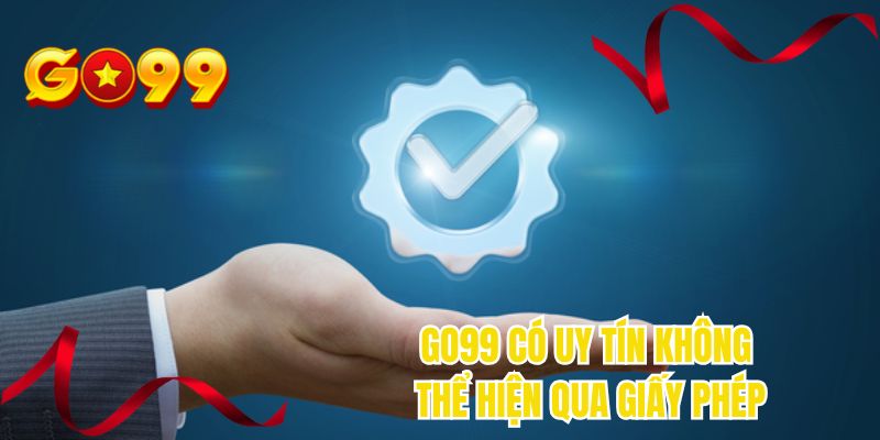 GO99 có uy tín không thể hiện qua giấy phép
