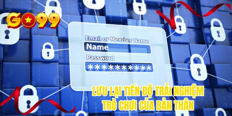 Lưu lại tiến độ trải nghiệm trò chơi của bản thân