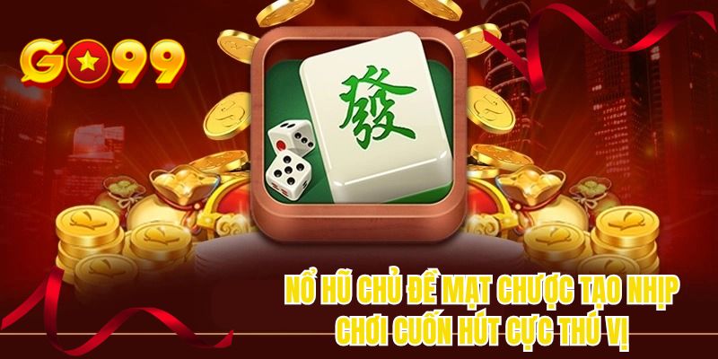 Nổ hũ chủ đề mạt chược tạo nhịp chơi cuốn hút cực thú vị