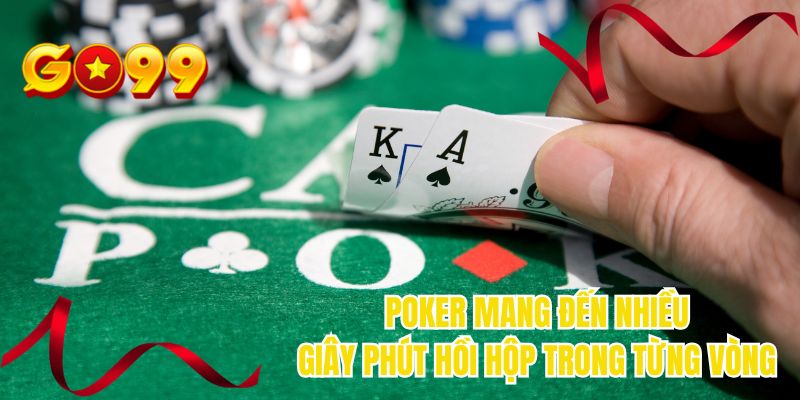 Poker mang đến nhiều giây phút hồi hộp trong từng vòng