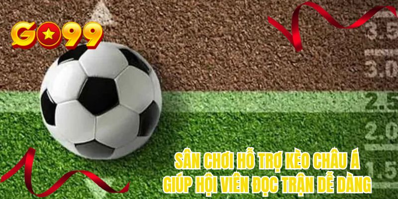 Sân chơi hỗ trợ kèo châu Á giúp hội viên đọc trận dễ dàng