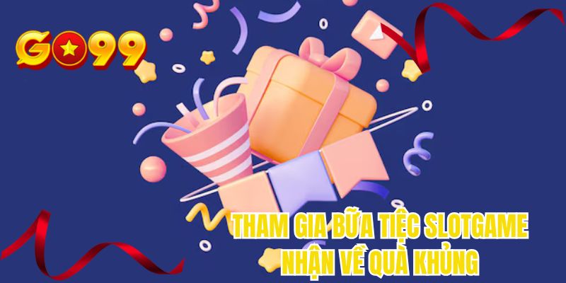 Tham gia bữa tiệc slotgame nhận về quả khủng