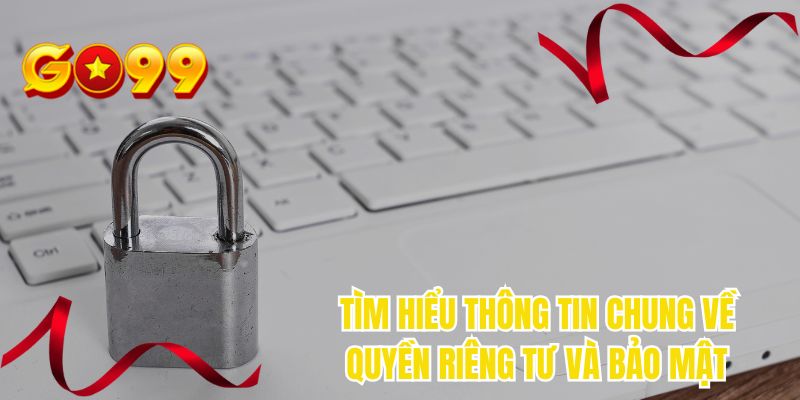 Tìm hiểu thông tin chung về quyền riêng tư và bảo mật
