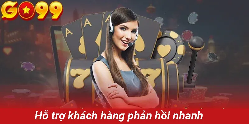 Hỗ trợ khách hàng phản hồi nhanh